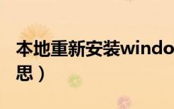 本地重新安装windows什么意思（ws什么意思）