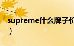 supreme什么牌子价位（supreme什么牌子）