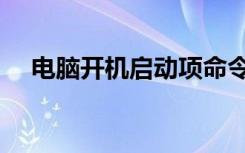 电脑开机启动项命令（开机启动项命令）