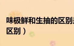 味极鲜和生抽的区别是什么（味极鲜和生抽的区别）
