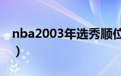 nba2003年选秀顺位（nba2003年选秀名单）