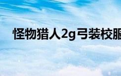 怪物猎人2g弓装校服（怪物猎人2g弓装）