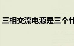 三相交流电源是三个什么组成（三相交流电）