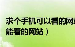 求个手机可以看的网站告诉我几个（跪求手机能看的网站）