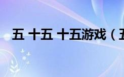 五 十五 十五游戏（五十十五游戏怎么玩）