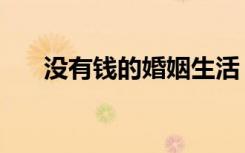 没有钱的婚姻生活（没钱的婚姻太累）