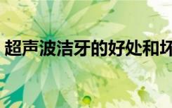 超声波洁牙的好处和坏处（超声波洗牙疼吗）