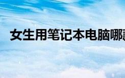 女生用笔记本电脑哪款好（女生用笔记本）