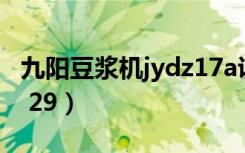 九阳豆浆机jydz17a说明书（九阳豆浆机jydz 29）