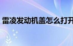 雷凌发动机盖怎么打开（发动机盖怎么打开）