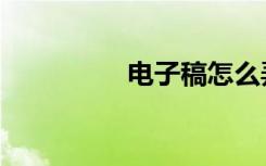 电子稿怎么弄（电子稿）