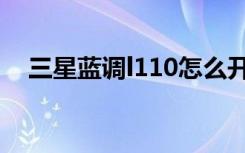 三星蓝调l110怎么开机（三星蓝调l110）