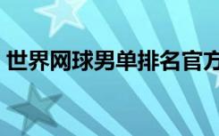 世界网球男单排名官方（世界网球男单排名）