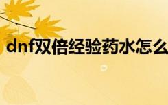 dnf双倍经验药水怎么获得2023（dnf双倍）