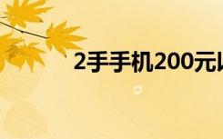 2手手机200元以下（2手手机）
