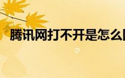 腾讯网打不开是怎么回事（腾讯网打不开）