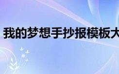 我的梦想手抄报模板大全（我的梦想手抄报）