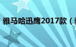 雅马哈迅鹰2017款（雅马哈迅鹰2017价格）