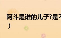 阿斗是谁的儿子?是不是孙尚香的（阿斗是谁）