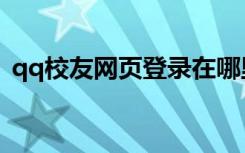 qq校友网页登录在哪里（qq校友网页登录）