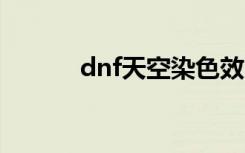dnf天空染色效果（dnf天空4）