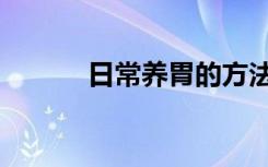 日常养胃的方法（养胃的方法）