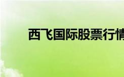 西飞国际股票行情（西飞国际股票）