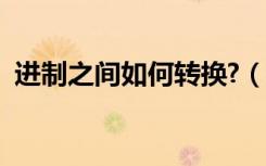 进制之间如何转换?（进制之间的转换方法）