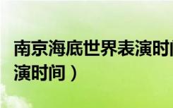 南京海底世界表演时间多长（南京海底世界表演时间）