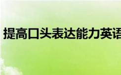 提高口头表达能力英语（提高口头表达能力）