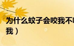 为什么蚊子会咬我不咬别人（为什么蚊子会咬我）