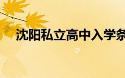 沈阳私立高中入学条件（沈阳私立高中）