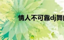情人不可靠dj舞曲（情人不可靠）