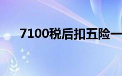7100税后扣五险一金多少钱（7100s）