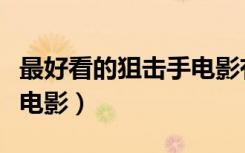 最好看的狙击手电影有哪些（最好看的狙击手电影）
