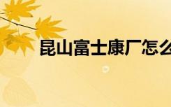 昆山富士康厂怎么样（昆山富士康）