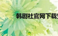 韩剧社官网下载安装（韩剧社区）