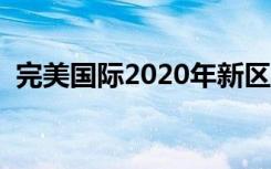 完美国际2020年新区（完美国际开区时间）