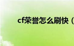 cf荣誉怎么刷快（cf荣誉点怎么刷）