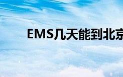 EMS几天能到北京（ems几天能到）