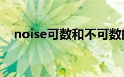 noise可数和不可数的区别（noise可数）