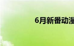 6月新番动漫（6月新番）