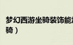 梦幻西游坐骑装饰能加多少属性（梦幻西游坐骑）