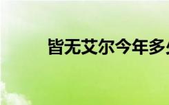 皆无艾尔今年多少岁（皆无艾尔）