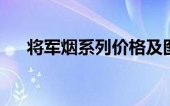 将军烟系列价格及图片2023（将军烟）