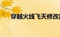 穿越火线飞天修改器（穿越火线飞天）