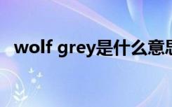 wolf grey是什么意思（grey是什么意思）