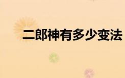 二郎神有多少变法（二郎神有多少变）