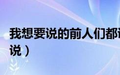 我想要说的前人们都说过了是什么歌（我想要说）