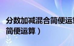 分数加减混合简便运算及答案（分数加减混合简便运算）